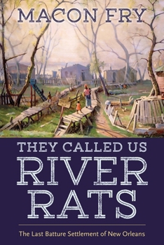 Paperback They Called Us River Rats: The Last Batture Settlement of New Orleans Book