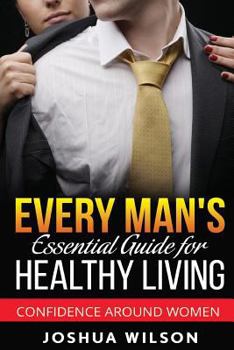 Paperback Every Man's Essential Guide for Healthy Living: Confidence Around Women Book