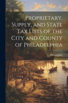 Paperback Proprietary, Supply, and State Tax Lists of the City and County of Philadelphia Book