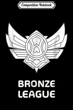Composition Notebook: BRONZE LEAGUE - MERCH OF LEGENDS (funny lol ) Journal/Notebook Blank Lined Ruled 6x9 100 Pages