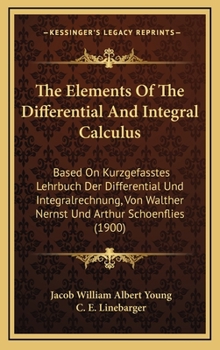 Hardcover The Elements of the Differential and Integral Calculus: Based on Kurzgefasstes Lehrbuch Der Differential Und Integralrechnung, Von Walther Nernst Und Book