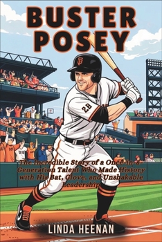 Paperback Buster Posey: The Incredible Story of a Once-in-a-Generation Talent Who Made History with His Bat, Glove, and Unshakable Leadership Book