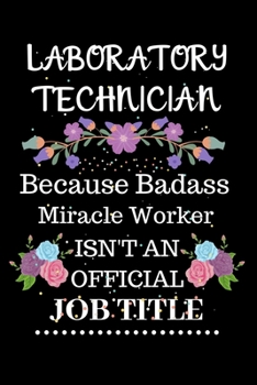 Paperback Laboratory technician Because Badass Miracle Worker Isn't an Official Job Title: Lined Notebook Gift for Laboratory technician. Notebook / Diary / Tha Book