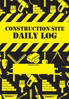 Construction Site Daily Log: Construction Superintendent Daily Log Book | Jobsite Project Management Report, Site Book, Labourer Notebook Diary, Tasks, Schedules