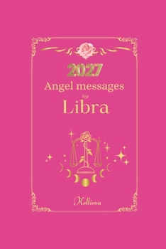 Angel messages for Libra 2027 By Kelliena: Daily messages from your angels