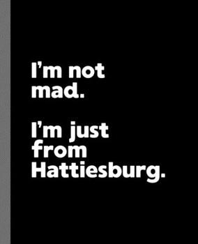 I'm not mad. I'm just from Hattiesburg.: A Fun Composition Book for a Native Hattiesburg, MS Resident and Sports Fan