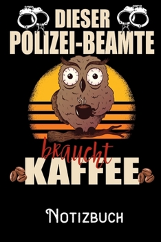 Dieser Polizeibeamte braucht Kaffee - Notizbuch: DIN A5 Notizbuch / Notizheft /Journal kariert und 120 Seiten. Perfektes Geschenk von Kollegen für Kollege für den passenden Beruf. (German Edition)