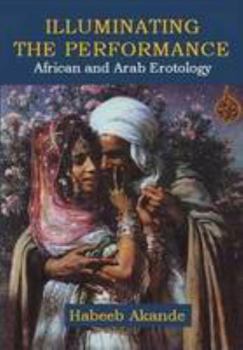 Paperback Illuminating the Performance: African and Arab Erotology Book