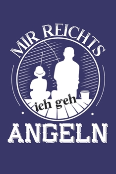 Notizbuch: Notizbuch Angeln; Dieses schöne Notizbuch zeigt den Spruch "Mir reichts ich geh Angeln" (German Edition)