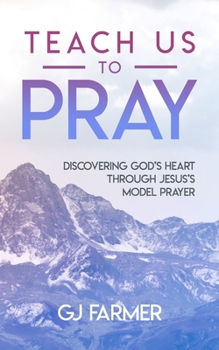 Paperback Teach Us to Pray: Discovering God's Heart Through Jesus's Model Prayer Book