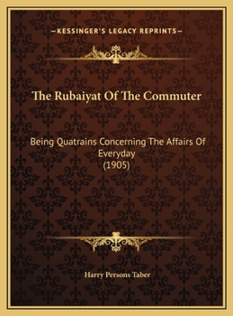 Hardcover The Rubaiyat Of The Commuter: Being Quatrains Concerning The Affairs Of Everyday (1905) Book