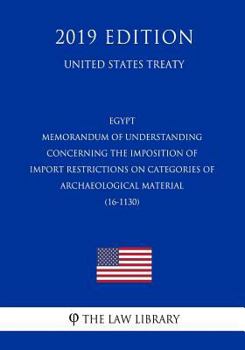 Paperback Egypt - Memorandum of Understanding Concerning the Imposition of Import Restrictions on Categories of Archaeological Material (16-1130) (United States Book