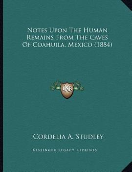 Paperback Notes Upon The Human Remains From The Caves Of Coahuila, Mexico (1884) Book