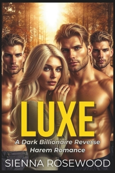 LUXE: A Billionaire Reverse Harem Knotting & Thrillers Romance (SPOILED & TAKEN - A Dark Billionaire RH Knotting Romance)