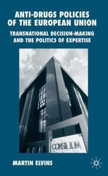 Anti-Drugs Policies of the European Union: Transnational Decision-Making and the Politics of Expertise
