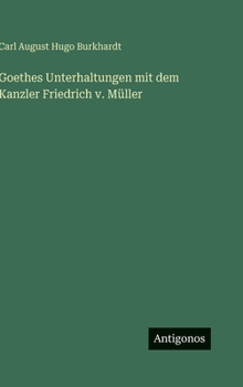 Goethes Unterhaltungen mit dem Kanzler Friedrich v. Müller