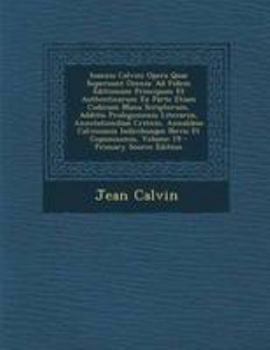 Paperback Ioannis Calvini Opera Quae Supersunt Omnia: Ad Fidem Editionum Principum Et Authenticarum Ex Parte Etiam Codicum Manu Scriptorum, Additis Prolegomenis [Latin] Book