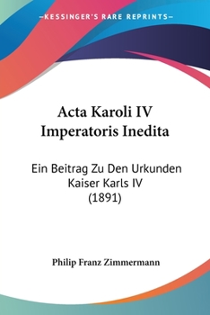 Paperback Acta Karoli IV Imperatoris Inedita: Ein Beitrag Zu Den Urkunden Kaiser Karls IV (1891) Book