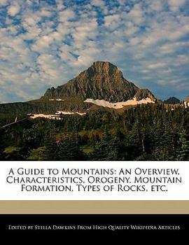 A Guide to Mountains : An Overview, Characteristics, Orogeny, Mountain Formation, Types of Rocks, Etc