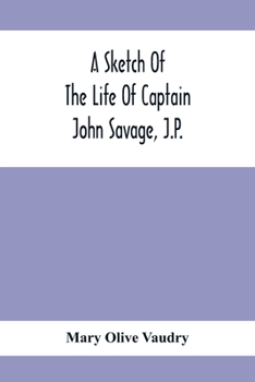 Paperback A Sketch Of The Life Of Captain John Savage, J.P.: First Settler In Shefford County, 1792; Also The Early History Of St. John'S Church, West Shefford, Book