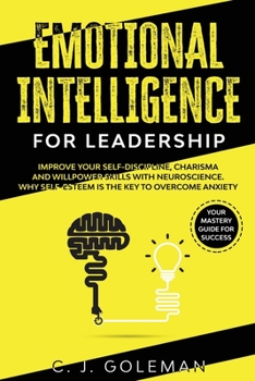 Paperback Emotional Intelligence for Leadership: Emotional Intelligence For Leadership: Your Mastery Guide for Success. Improve Your Self-Discipline, Charisma a Book