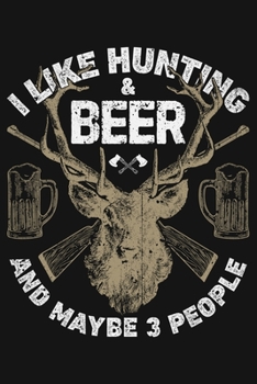 Paperback I Like Hunting & Beer and Maybe 3 People: Hunting Lined Notebook, Journal, Organizer, Diary, Composition Notebook, Gifts for Hunters Book