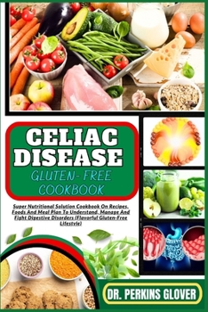 Paperback Celiac Disease Gluten- Free Cookbook: Super Nutritional Solution Cookbook On Recipes, Foods And Meal Plan To Understand, Manage And Fight Digestive Di Book