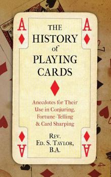 Paperback The History of Playing Cards: Anecdotes for Their Use in Conjuring, Fortune Telling & Card Sharping Book