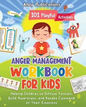 Paperback Anger Management Workbook for Kids: 101 Playful Activities Helping Children to Diffuse Tension, Build Awareness, and Retake Command of Their Emotions Book