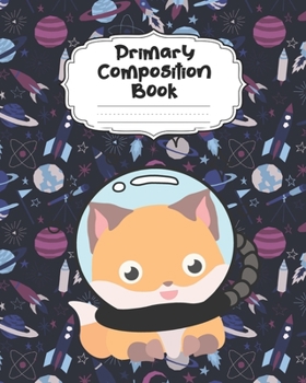 Space Fox Astronaut Primary Composition Book: With Picture Space: Draw Top Lines Bottom | Large Primary Composition Notebook Grades K-2 & K-3 Story ... | Story Paper Journal School Exercise Book