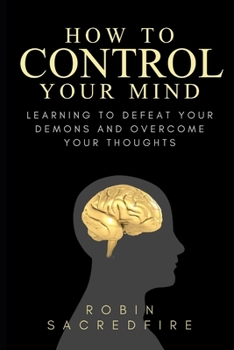 Paperback How to Control Your Mind: Learning to Defeat Your Demons and Overcome Your Thoughts Book