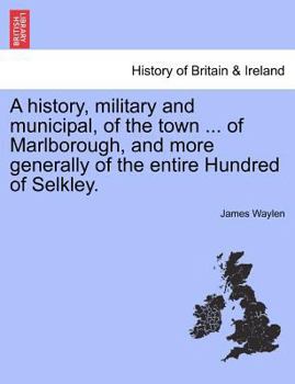 Paperback A history, military and municipal, of the town ... of Marlborough, and more generally of the entire Hundred of Selkley. Book