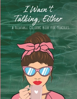 Paperback I Wasn't Talking, Either: A Coloring Book For Teachers Book