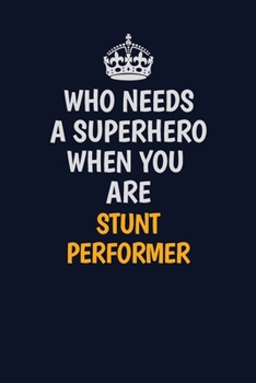 Who Needs A Superhero When You Are Stunt Performer: Career journal, notebook and writing journal for encouraging men, women and kids. A framework for building your career.