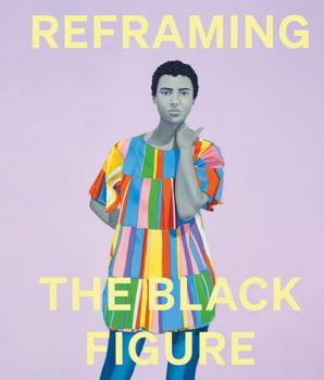 Hardcover Reframing the Black Figure: An Introduction to Contemporary Black Figuration Book