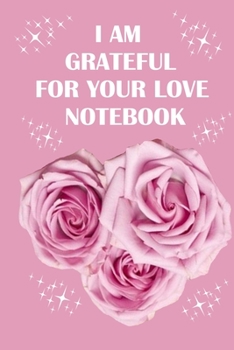 I am Grateful for Your Love: Notebook, Gratitude Journal, Diary, 6 x 9, 120 lined pages for writing