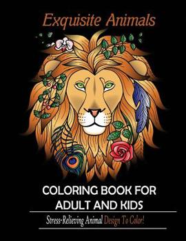 Paperback Exquisite Animals: Coloring Book for Adult & kids: Stress Relieving Animal Designs to Color! Book