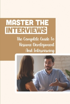 Paperback Master The Interviews: The Complete Guide To Resume Development And Interviewing: Pass Interview With Confident Book