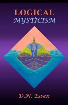 Paperback Logical Mysticism: explaining why the cosmos and life exist, to satisfy both Scientist and Mystic Book