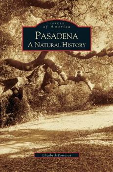 Pasadena: A Natural History (Images of America: California) - Book  of the Images of America: California