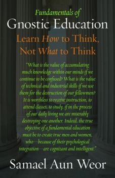 Paperback Fundamentals of Gnostic Education: Learn How to Think, Not What to Think Book