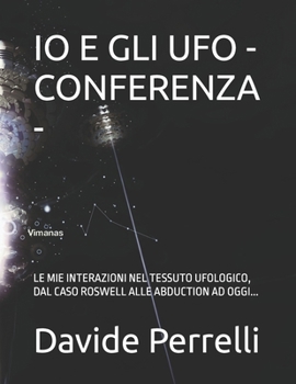 Paperback IO E Gli UFO - Conferenza -: Le Mie Interazioni Nel Tessuto Ufologico, Dal Caso Roswell Alle Abduction AD Oggi... [Italian] Book