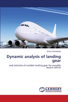 Dynamic analysis of landing gear: and selection of suitable landing gear for reusable launch vehicle