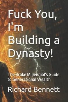 Fuck You, I'm Building a Dynasty!: The Broke Millennial's Guide to Generational Wealth (The Time Lord Framework Series)