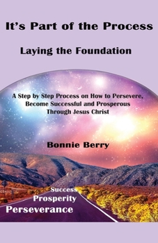 Paperback It's Part of the Process - Laying the Foundation: A Step by Step Process on How to Persevere, Become Successful and Prosperous Through Jesus Christ Book