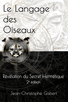 Paperback Le langage des Oiseaux: Révélation du Secret Hermétique - 2e Edition [French] Book