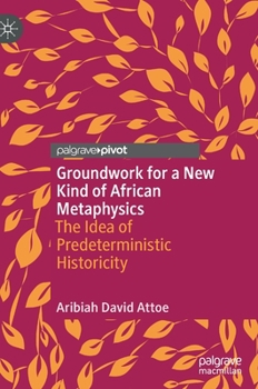 Hardcover Groundwork for a New Kind of African Metaphysics: The Idea of Predeterministic Historicity Book