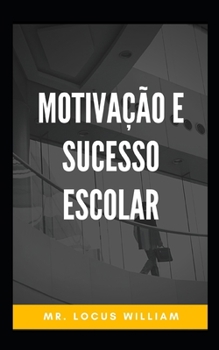 Motiva??o e sucesso escolar: Motiva??o de sucesso que muda sua vida.