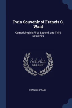 Paperback Twin Souvenir of Francis C. Waid: Comprising his First, Second, and Third Souvenirs Book