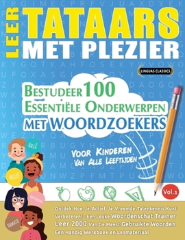 Leer Tataars Met Plezier - Voor Kinderen: Van Alle Leeftijden - Bestudeer 100 Essentiële Onderwerpen Met Woordzoekers - Vol.1 (Dutch Edition)